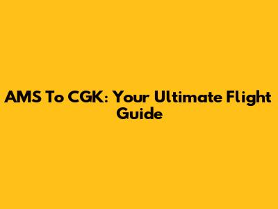 AMS To CGK: Your Ultimate Flight Guide