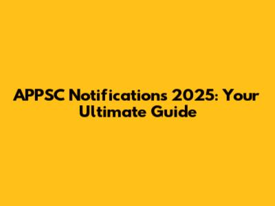 APPSC Notifications 2025: Your Ultimate Guide