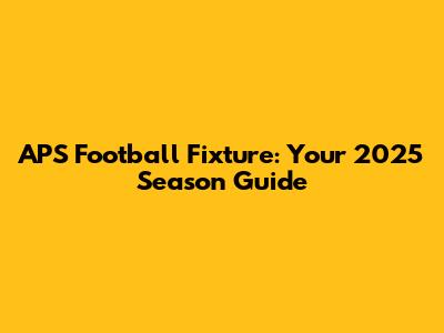 APS Football Fixture: Your 2025 Season Guide