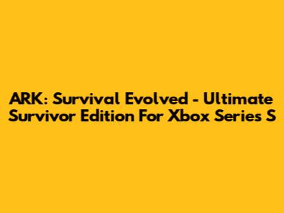 ARK: Survival Evolved - Ultimate Survivor Edition For Xbox Series S