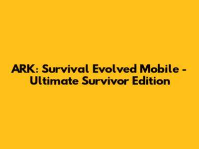 ARK: Survival Evolved Mobile - Ultimate Survivor Edition
