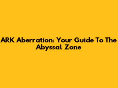 ARK Aberration: Your Guide To The Abyssal Zone