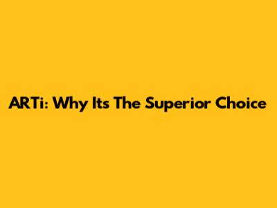 ARTi: Why It's The Superior Choice