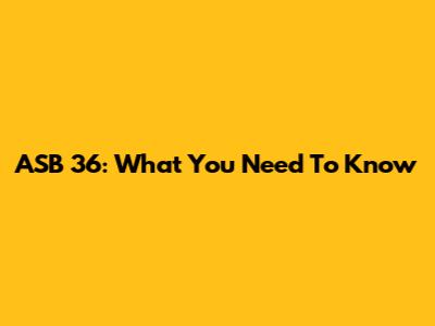 ASB 36: What You Need To Know
