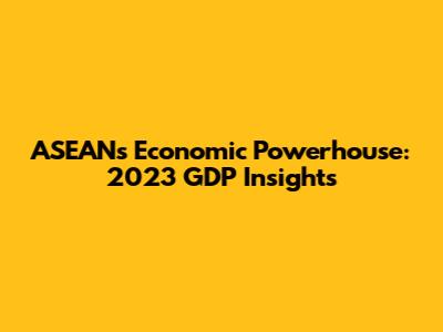 ASEAN's Economic Powerhouse: 2023 GDP Insights