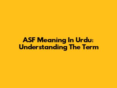ASF Meaning In Urdu: Understanding The Term