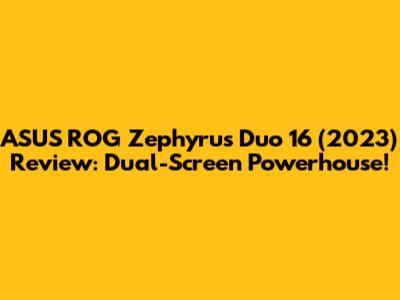 ASUS ROG Zephyrus Duo 16 (2023) Review: Dual-Screen Powerhouse!