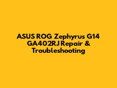 ASUS ROG Zephyrus G14 GA402RJ Repair & Troubleshooting
