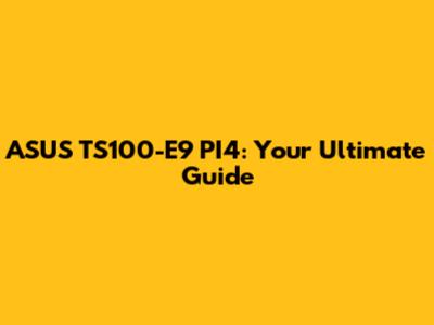 ASUS TS100-E9 PI4: Your Ultimate Guide