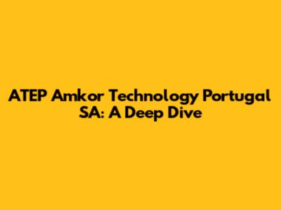 ATEP Amkor Technology Portugal SA: A Deep Dive