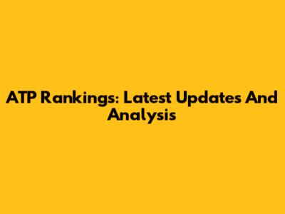ATP Rankings: Latest Updates And Analysis
