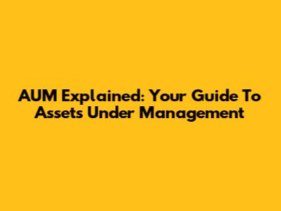 AUM Explained: Your Guide To Assets Under Management