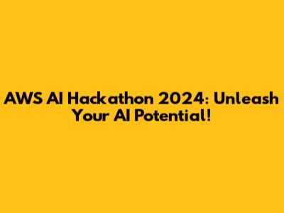 AWS AI Hackathon 2024: Unleash Your AI Potential!