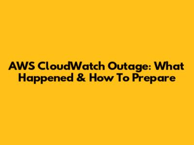 AWS CloudWatch Outage: What Happened & How To Prepare