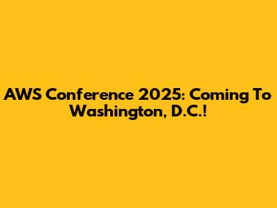 AWS Conference 2025: Coming To Washington, D.C.!
