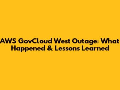 AWS GovCloud West Outage: What Happened & Lessons Learned