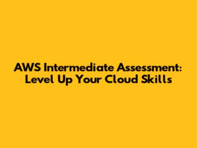 AWS Intermediate Assessment: Level Up Your Cloud Skills