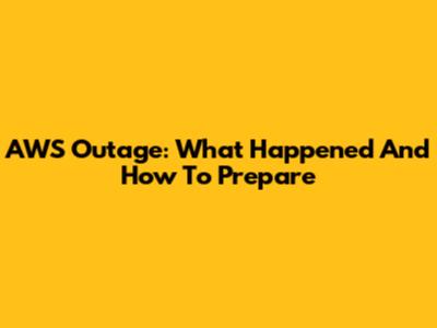 AWS Outage: What Happened And How To Prepare