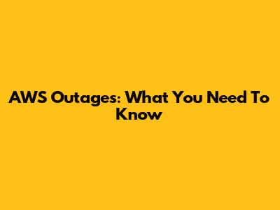 AWS Outages: What You Need To Know