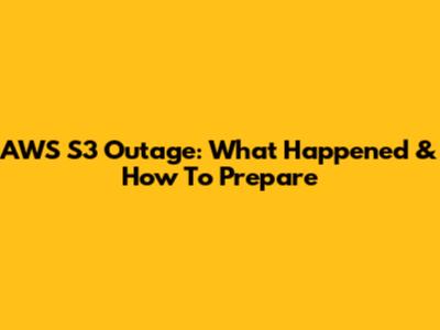 AWS S3 Outage: What Happened & How To Prepare