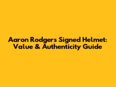 Aaron Rodgers Signed Helmet: Value & Authenticity Guide