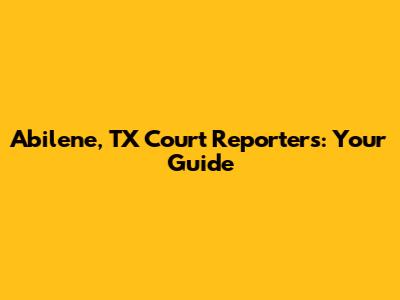 Abilene, TX Court Reporters: Your Guide