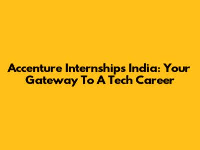 Accenture Internships India: Your Gateway To A Tech Career