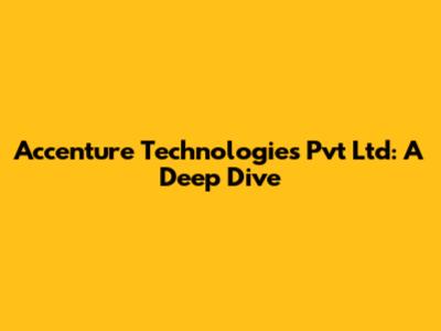 Accenture Technologies Pvt Ltd: A Deep Dive