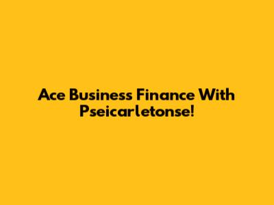 Ace Business Finance With Pseicarletonse!
