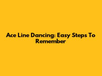 Ace Line Dancing: Easy Steps To Remember