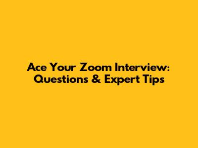 Ace Your Zoom Interview: Questions & Expert Tips