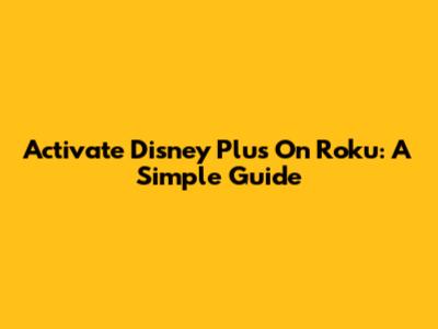 Activate Disney Plus On Roku: A Simple Guide