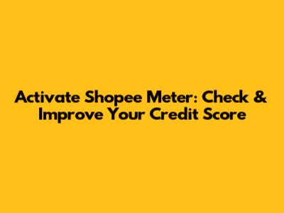 Activate Shopee Meter: Check & Improve Your Credit Score