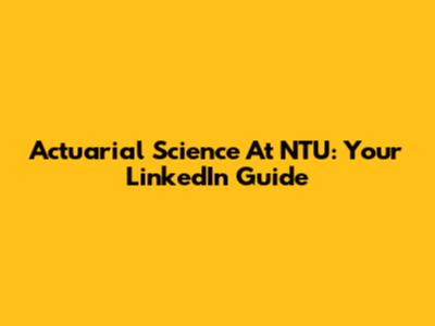 Actuarial Science At NTU: Your LinkedIn Guide