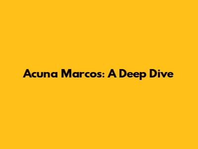 Acuna Marcos: A Deep Dive