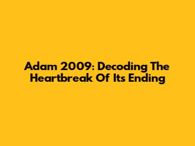 Adam 2009: Decoding The Heartbreak Of Its Ending