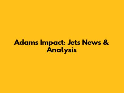 Adams' Impact: Jets News & Analysis