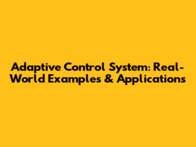 Adaptive Control System: Real-World Examples & Applications