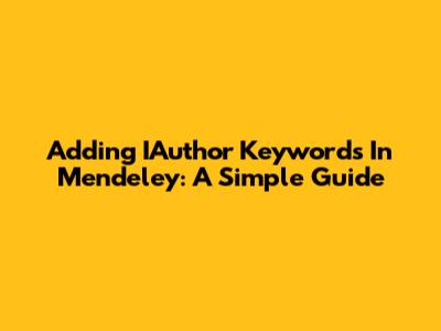 Adding IAuthor Keywords In Mendeley: A Simple Guide