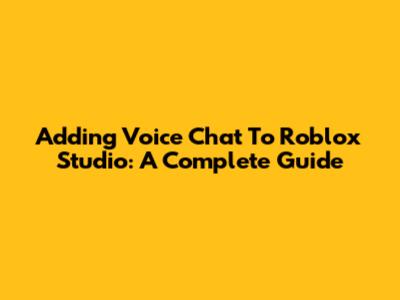 Adding Voice Chat To Roblox Studio: A Complete Guide