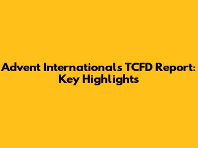 Advent International's TCFD Report: Key Highlights