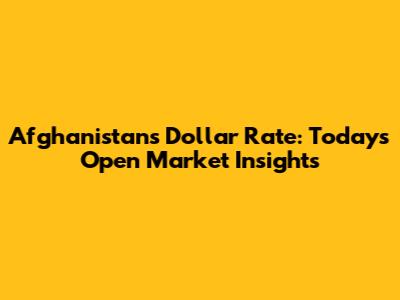 Afghanistan's Dollar Rate: Today's Open Market Insights
