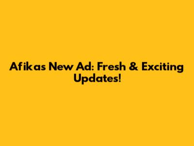 Afika's New Ad: Fresh & Exciting Updates!