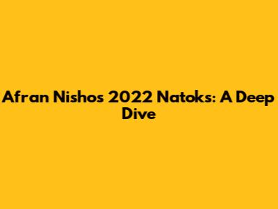 Afran Nisho's 2022 Natoks: A Deep Dive