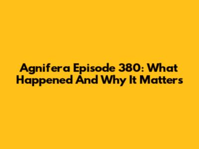 Agnifera Episode 380: What Happened And Why It Matters