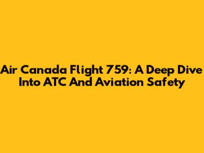 Air Canada Flight 759: A Deep Dive Into ATC And Aviation Safety