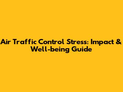 Air Traffic Control Stress: Impact & Well-being Guide