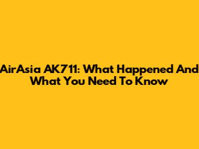 AirAsia AK711: What Happened And What You Need To Know