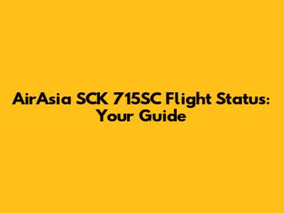 AirAsia SCK 715SC Flight Status: Your Guide