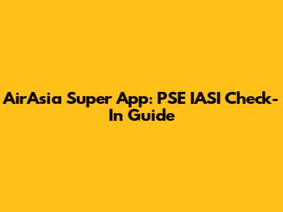 AirAsia Super App: PSE IASI Check-In Guide